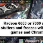 AMD Radeon Stutters and Freezes with DX11 Games and Chrome