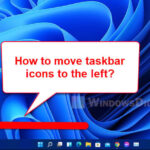 How to Move Start Menu and Taskbar Icons To The Left in Windows 11